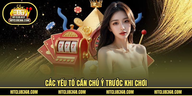 Các yếu tố cần chú ý trước khi chơi