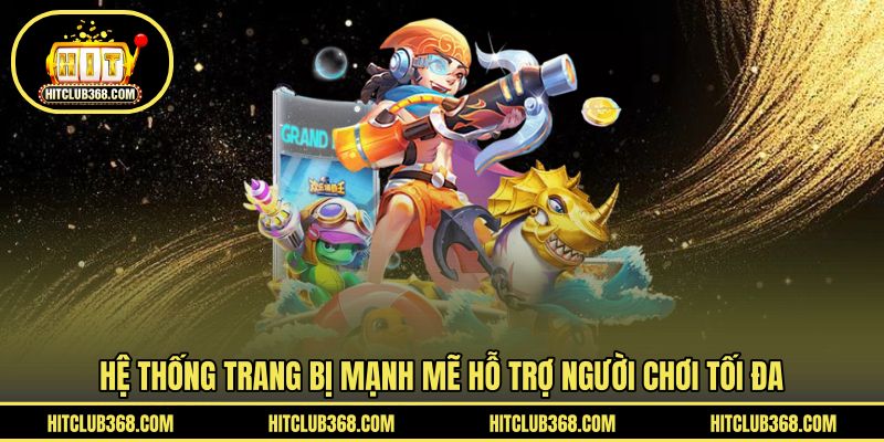 Hệ thống trang bị mạnh mẽ hỗ trợ người chơi tối đa