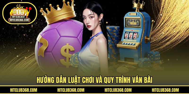 Hướng dẫn luật chơi và quy trình ván bài