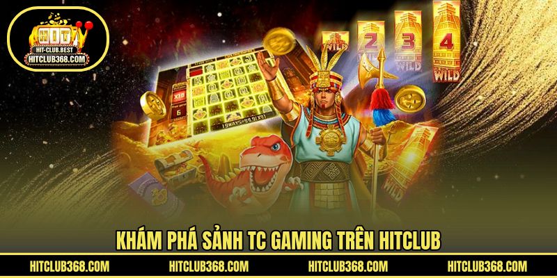 Khám phá sảnh TC Gaming trên HITCLUB
