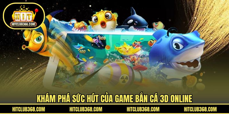 Khám phá sức hút của game bắn cá 3D online
