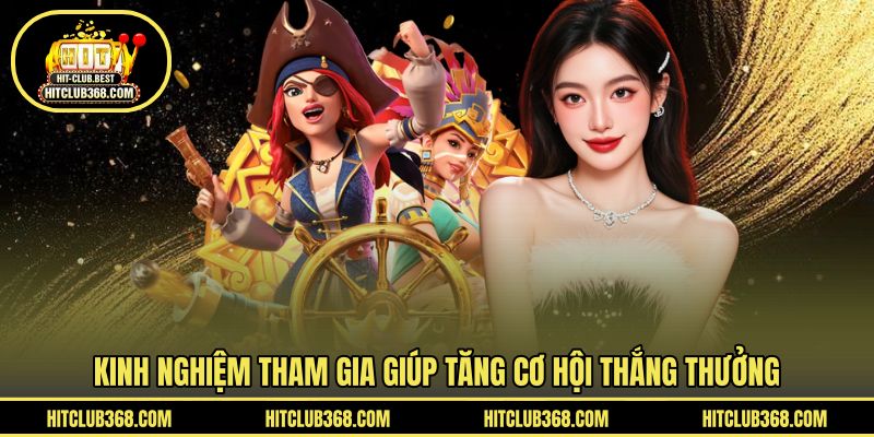 Kinh nghiệm tham gia giúp tăng cơ hội thắng thưởng