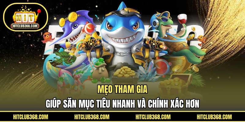 Mẹo tham gia giúp săn mục tiêu nhanh và chính xác hơn