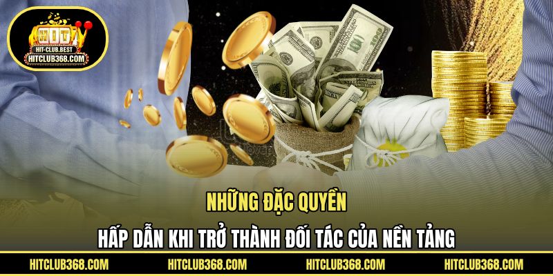 Những đặc quyền hấp dẫn khi trở thành đối tác của nền tảng