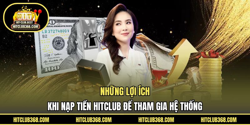 Những lợi ích khi nạp tiền HITCLUB để tham gia hệ thống