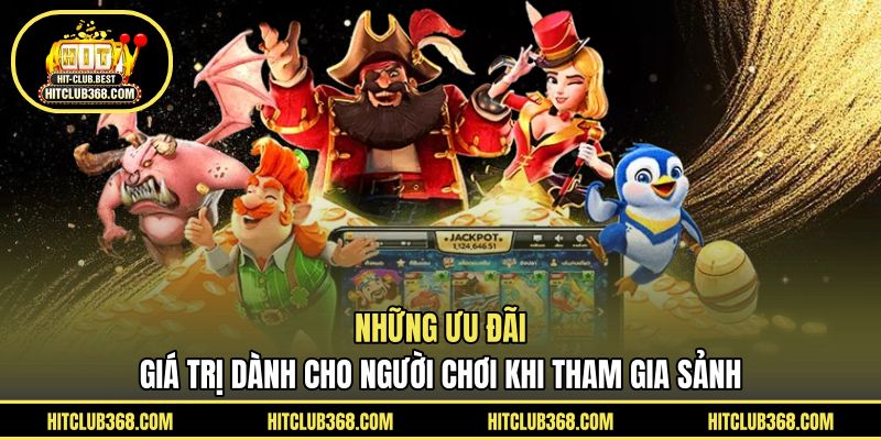 Những ưu đãi giá trị dành cho người chơi khi tham gia sảnh