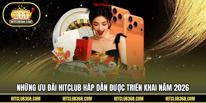 Hệ thống các khuyến mãi hay từ HITCLUB trong năm 2026