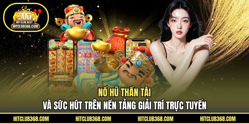 Nổ hũ thần tài và sức hút trên nền tảng giải trí trực tuyến