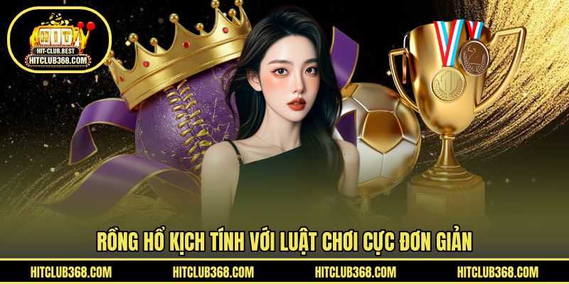 Rồng Hổ kịch tính với luật chơi cực đơn giản