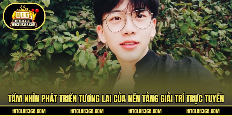 Tầm nhìn phát triển tương lai của nền tảng giải trí trực tuyến