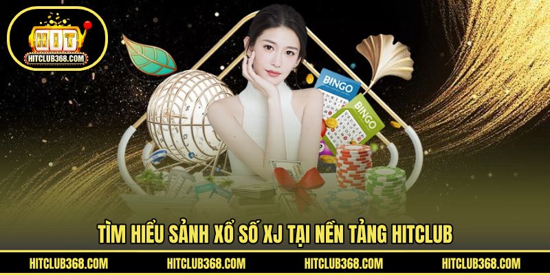 Tìm hiểu sảnh xổ số XJ tại nền tảng HITCLUB