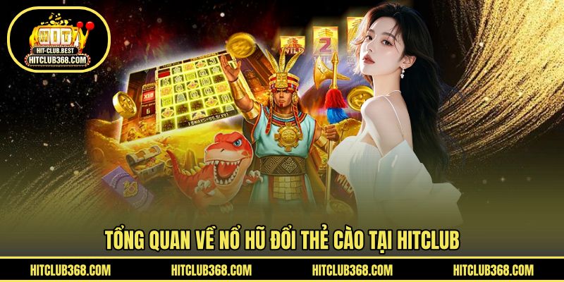 Tổng quan về nổ hũ đổi thẻ cào tại HITCLUB