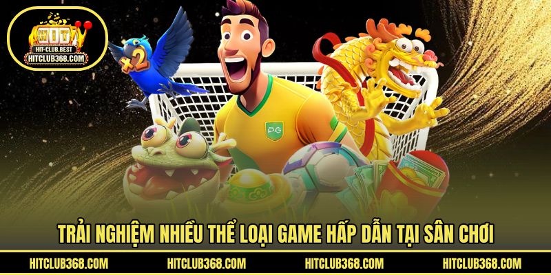Trải nghiệm nhiều thể loại game hấp dẫn tại sân chơi