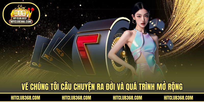 Về chúng tôi câu chuyện ra đời và quá trình mở rộng